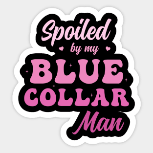 Spoiled by my blue collar man Sticker